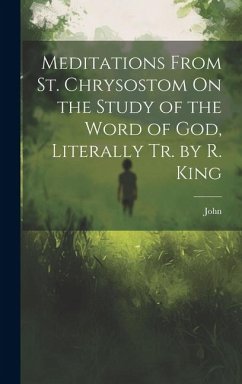 Meditations From St. Chrysostom On the Study of the Word of God, Literally Tr. by R. King - John