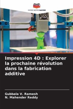 Impression 4D : Explorer la prochaine révolution dans la fabrication additive - Ramesh, Gubbala V.;Reddy, N. Mahender