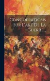 Considerations Sur L'art De La Guerre...