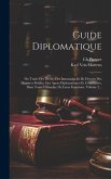 Guide Diplomatique: Ou Traité Des Droits, Des Immunités Et De Devoirs Des Ministres Publics, Des Agens Diplomatiques Et Consulaires, Dans