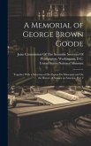 A Memorial of George Brown Goode: Together With a Selection of His Papers On Museums and On the History of Science in America, Part 2