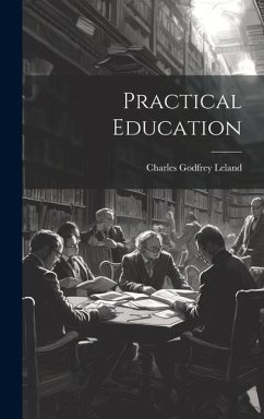 Practical Education - Leland, Charles Godfrey