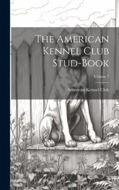 The American Kennel Club Stud-Book; Volume 7