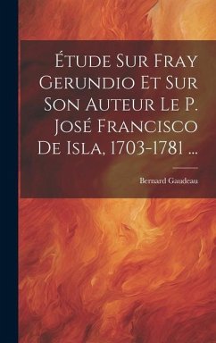Étude Sur Fray Gerundio Et Sur Son Auteur Le P. José Francisco De Isla, 1703-1781 ... - Gaudeau, Bernard