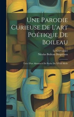 Une Parodie Curieuse De L'art Poétique De Boileau: Tirée D'un Almanach De Poche Du XVIII Siècle - Despréaux, Nicolas Boileau; Corvaisier, Le