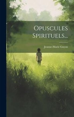 Opuscules Spirituels... - Guyon, Jeanne-Marie