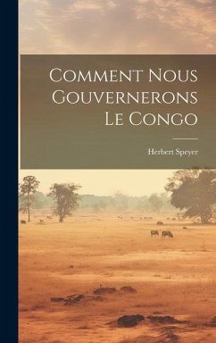 Comment Nous Gouvernerons Le Congo - Speyer, Herbert