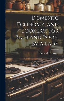 Domestic Economy, and Cookery, for Rich and Poor, by a Lady - Economy, Domestic