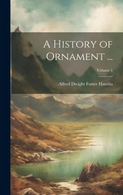 A History of Ornament ...; Volume 1 - Hamlin, Alfred Dwight Foster
