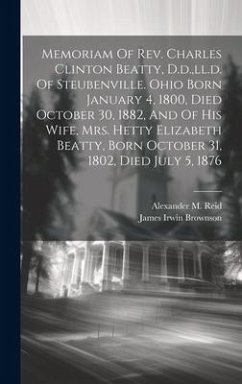 Memoriam Of Rev. Charles Clinton Beatty, D.d., ll.d. Of Steubenville. Ohio Born January 4, 1800, Died October 30, 1882, And Of His Wife, Mrs. Hetty El - Brownson, James Irwin