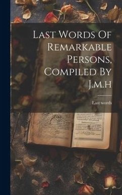 Last Words Of Remarkable Persons, Compiled By J.m.h - Words, Last