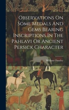 Observations On Some Medals And Gems Bearing Inscriptions In The Pahlavi Or Ancient Persick Character - Ouseley, William