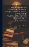 Vocabulaire Des Termes De Commerce, Banque, Manufactures, Navigation Marchande, Finance Mercantile Et Statistique ...