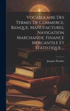 Vocabulaire Des Termes De Commerce, Banque, Manufactures, Navigation Marchande, Finance Mercantile Et Statistique ... - Peuchet, Jacques