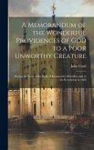 A Memorandum of the Wonderful Providences of God to a Poor Unworthy Creature [electronic Resource]: During the Time of the Duke of Monmouth's Rebellio