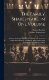 The Family Shakespeare, in One Volume; in Which Nothing is Added to the Original Text, but Those Words and Expressions Are Omitted Which Cannot With P