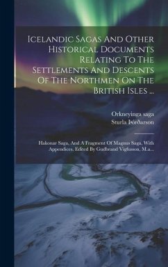 Icelandic Sagas And Other Historical Documents Relating To The Settlements And Descents Of The Northmen On The British Isles ...: Hakonar Saga, And A - Þórðarson, Sturla; Saga, Orkneyinga