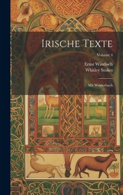 Irische Texte: Mit Wörterbuch; Volume 4 - Windisch, Ernst; Stokes, Whitley