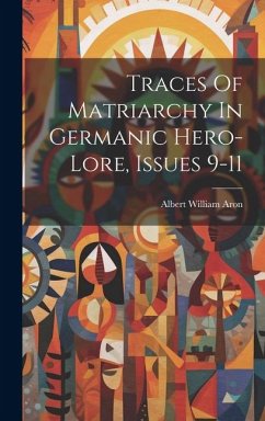 Traces Of Matriarchy In Germanic Hero-lore, Issues 9-11 - Aron, Albert William