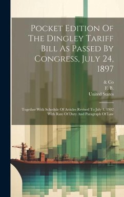 Pocket Edition Of The Dingley Tariff Bill As Passed By Congress, July 24, 1897: Together With Schedule Of Articles Revised To July 1, 1902 With Rate O - B, F.; Co, &.