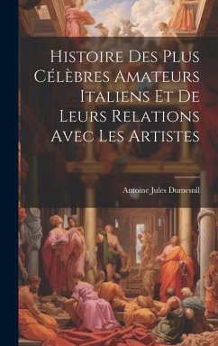 Histoire Des Plus Célèbres Amateurs Italiens Et De Leurs Relations Avec Les Artistes - Dumesnil, Antoine Jules