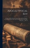 Apocalyptical Key: An Extraordinary Discourse On the Rise and Fall of Papacy; Or, the Pouring Out of the Vials, in the Revelation of St.