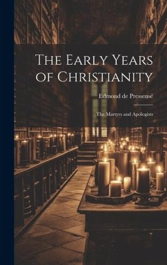 The Early Years of Christianity: The Martyrs and Apologists - de Pressensé, Edmond