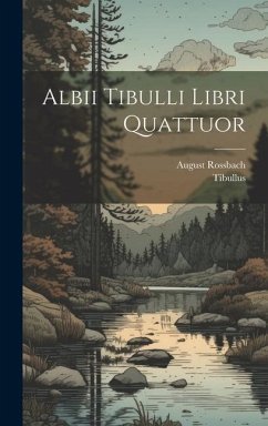 Albii Tibulli Libri Quattuor - Tibullus; Rossbach, August