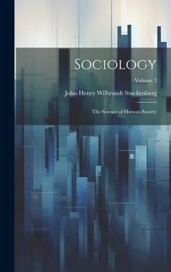 Sociology: The Science of Human Society; Volume 2 - Stuckenberg, John Henry Wilbrandt