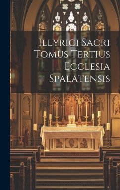 Illyrici Sacri Tomus Tertius Ecclesia Spalatensis - Anonymous