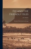 Fiji and the Friendly Isles: Sketches of Their Scenery and People