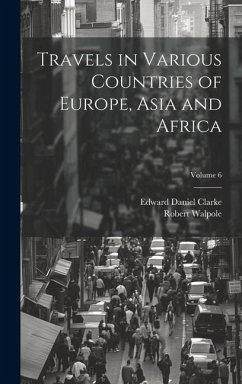 Travels in Various Countries of Europe, Asia and Africa; Volume 6 - Clarke, Edward Daniel; Walpole, Robert