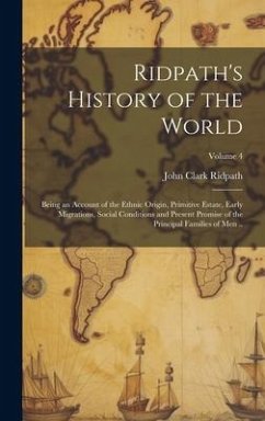 Ridpath's History of the World; Being an Account of the Ethnic Origin, Primitive Estate, Early Migrations, Social Conditions and Present Promise of th - Ridpath, John Clark