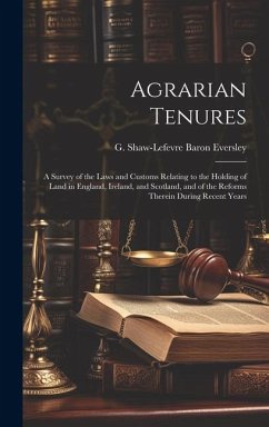 Agrarian Tenures [electronic Resource]: A Survey of the Laws and Customs Relating to the Holding of Land in England, Ireland, and Scotland, and of the