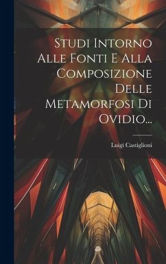 Studi Intorno Alle Fonti E Alla Composizione Delle Metamorfosi Di Ovidio... - Castiglioni, Luigi