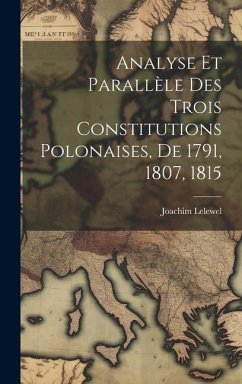 Analyse Et Parallèle Des Trois Constitutions Polonaises, De 1791, 1807, 1815 - Lelewel, Joachim