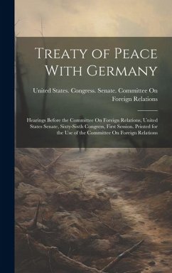 Treaty of Peace With Germany: Hearings Before the Committee On Foreign Relations, United States Senate, Sixty-Sixth Congress, First Session. Printed