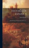 Historia De España, 4: Desde El Tiempo Primitivo Hasta El Presente...