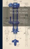 Pumping and Water Power: A Guide to the Hydraulic Laws and Conditions Influencing Pumping Operations and to the Efficient Use of Pumping and Wa