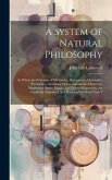 A System of Natural Philosophy: In Which the Principles of Mechanics, Hydrostatics, Hydraulics, Pneumatics, Acoustics, Optics, Astronomy, Electricity,
