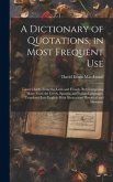 A Dictionary of Quotations, in Most Frequent Use: Taken Chiefly From the Latin and French, But Comprising Many From the Greek, Spanish, and Italian La