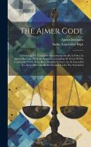 The Ajmer Code: Containing The Unrepealed Enactments Locally In Force In Ajmer-merwara: With An Appendix Consisting Of A List Of The E