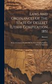 Laws And Ordinances Of The State Of Deseret (utah) Compilation 1851: Being A Verbatim Reprint Of The Rare Original Edition, With An Appendix