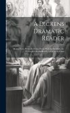 A Dickens Dramatic Reader: Scenes From Pickwick, Scenes From Nicholas Nickleby, the Cricket On the Hearth, a Christmas Carol
