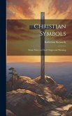 Christian Symbols: Some Notes on Their Origin and Meaning