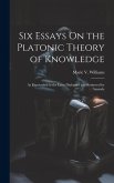 Six Essays On the Platonic Theory of Knowledge: As Expounded in the Later Dialogues and Reviewed by Aristotle