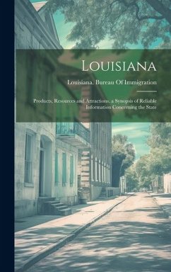 Louisiana: Products, Resources and Attractions. a Synopsis of Reliable Information Concerning the State