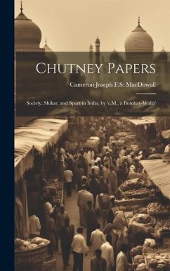 Chutney Papers: Society, Shikar, and Sport in India, by 'c.M., a Bombay-Walla' - Macdowall, Cameron Joseph F. S.