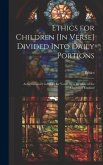 Ethics for Children [In Verse] Divided Into Daily Portions: As Introductory to Ethics for Youth, by a Member of the Church of England