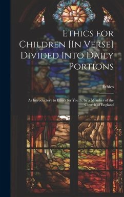Ethics for Children [In Verse] Divided Into Daily Portions: As Introductory to Ethics for Youth, by a Member of the Church of England - Ethics